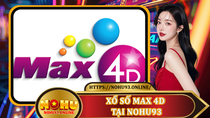 Xổ Số Max 4D Tại Nohu93 - Hình Thức Giải Trí Đẳng Cấp Dành Cho Tín Đồ Số Học